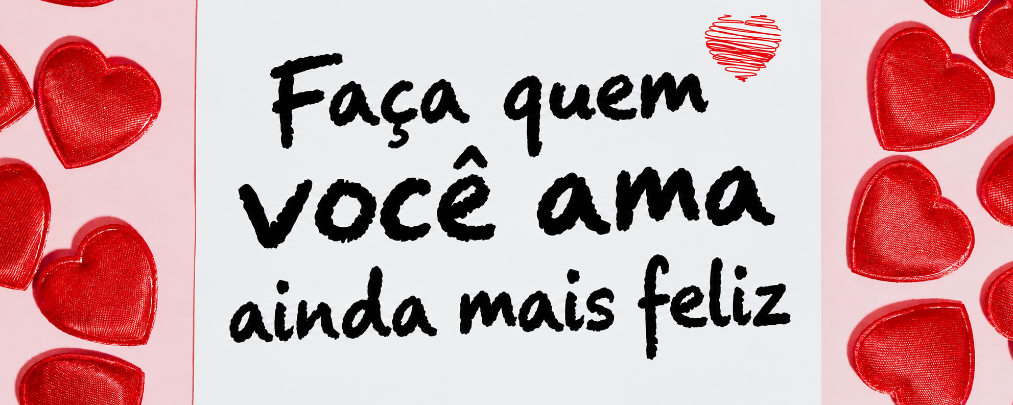 Faça quem você ama ainda mais feliz